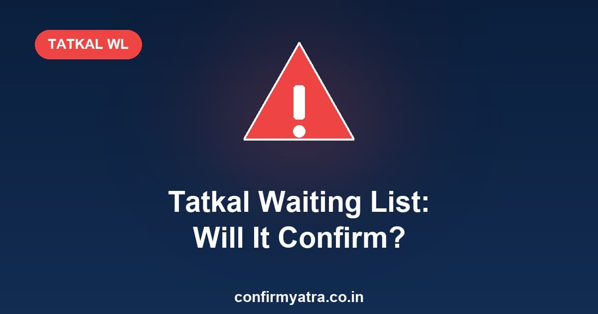Tatkal waiting list TQWL confirmation chances — will a Tatkal waitlist confirm