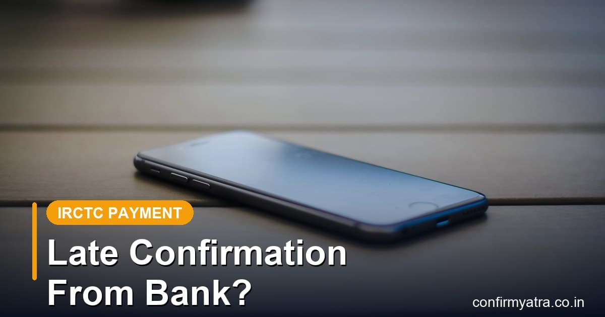 IRCTC late payment confirmation received from bank — what it means and what to do